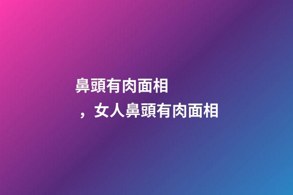 鼻頭有肉面相，女人鼻頭有肉面相